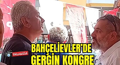 BAHÇELİEVLER'DE GERGİN KONGRE