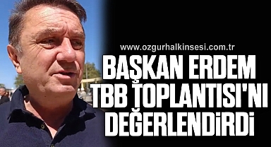 BAŞKAN ERDEM, TBB TOPLANTISI'NI DEĞERLENDİRDİ