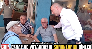 CHP, ESNAF VE VATANDAŞIN SORUNLARINI DİNLEDİ