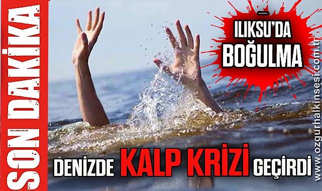 DENİZDE KALP KRİZİ GEÇİRDİ