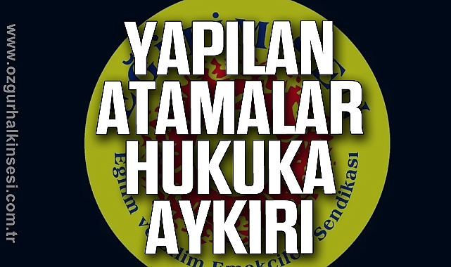 Eğitim Sen: Yapılan Atamalar Hukuka Aykırı