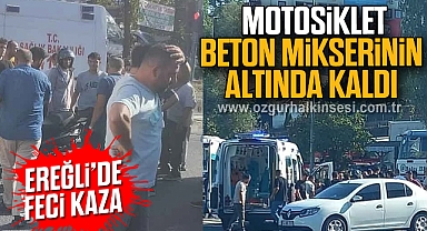 Ereğli’de Feci Kaza: Motosiklet Beton Mikserinin Altında Kaldı