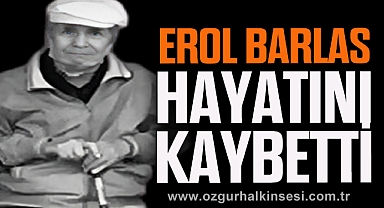 Erol Barlas Hayatını Kaybetti