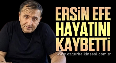 Ersin Efe Hayatını Kaybetti