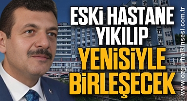 ESKİ HASTANE YIKILIP YENİSİYLE BİRLEŞECEK