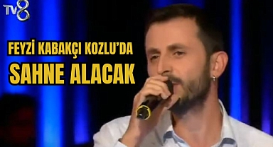 FEYZİ KABAKÇI KOZLU’DA SAHNE ALACAK