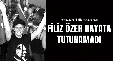 FİLİZ ÖZER HAYATA TUTUNAMADI