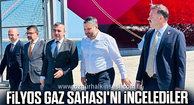 FİLYOS GAZ SAHASI'NI İNCELEDİLER