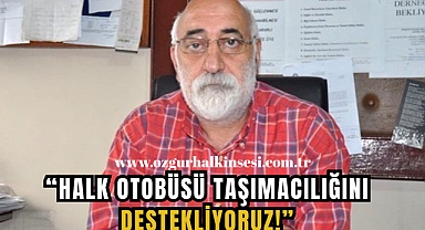 HALK OTOBÜSÜ TAŞIMACILIĞINI DESTEKLİYORUZ!