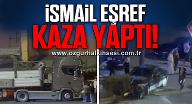 İSMAİL EŞREF KAZA YAPTI!