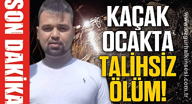KAÇAK OCAKTA TALİHSİZ ÖLÜM!