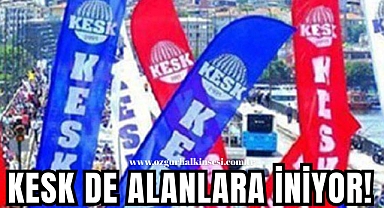 KESK DE ALANLARA İNİYOR