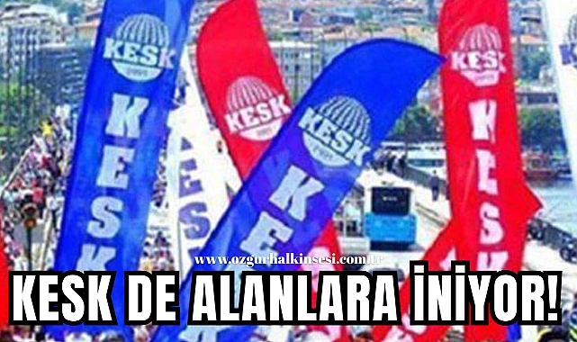 KESK DE ALANLARA İNİYOR