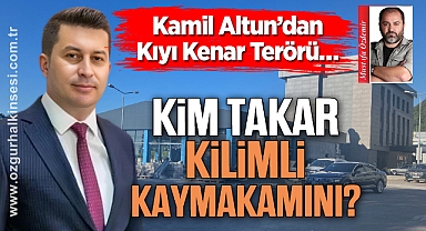 KİM TAKAR KİLİMLİ KAYMAKAMINI?
