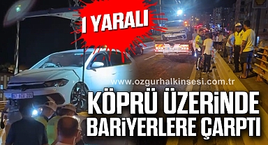 Köprü üzerinde bariyerlere çarptı: 1 yaralı