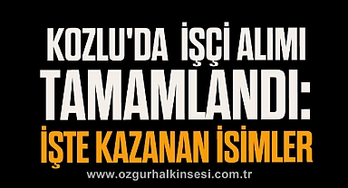 KOZLU'DA İŞÇİ ALIMI TAMAMLANDI