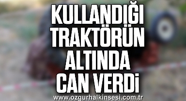 Kullandığı traktörün altında can verdi