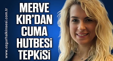 MERVE KIR’DAN CUMA HUTBESİ TEPKİSİ