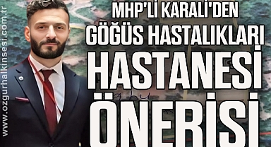MHP'Lİ KARALİ'DEN GÖĞÜS HASTALIKLARI HASTANESİ ÖNERİSİ
