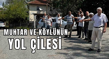 MUHTAR VE KÖYLÜNÜN YOL ÇİLESİ