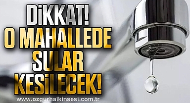 O mahallede sular kesilecek!