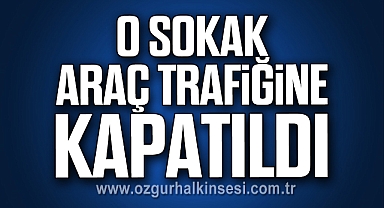O Sokak Araç Trafiğine Kapatıldı