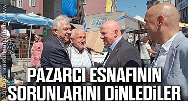PAZARCI ESNAFININ SORUNLARINI DİNLEDİLER