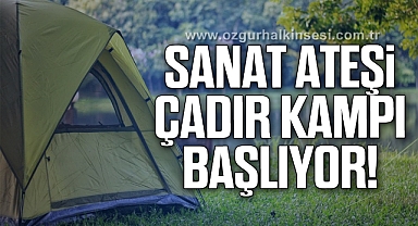 SANAT ATEŞİ ÇADIR KAMPI BAŞLIYOR