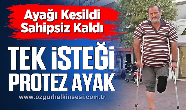 Şeker Hastalığı Ayağını Aldı, Ailesiz Kalan Necati Protez Ayak İstiyor