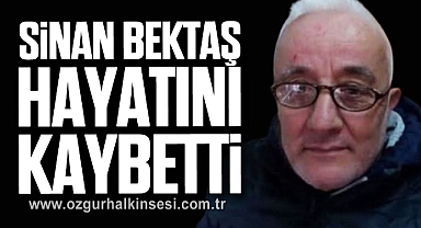 SİNAN BEKTAŞ HAYATINI KAYBETTİ