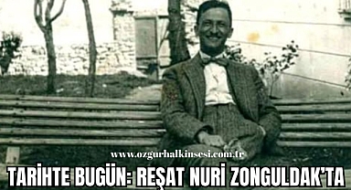 TARİHTE BUGÜN: REŞAT NURİ ZONGULDAK’TA