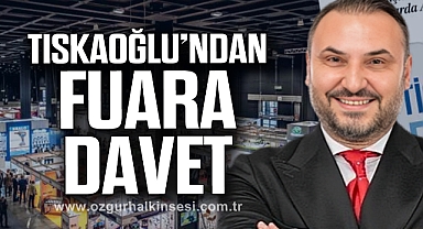 TISKAOĞLU’NDAN FUARA DAVET