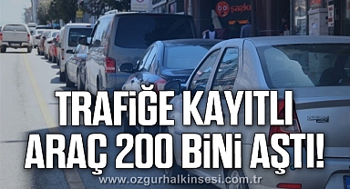 TRAFİĞE KAYITLI ARAÇ 200 BİNİ AŞTI
