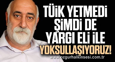 TÜİK Yetmedi, Şimdi de Yargı Eli ile Yoksullaşıyoruz!