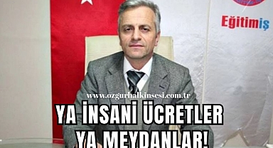 YA İNSANİ ÜCRETLER YA MEYDANLAR!
