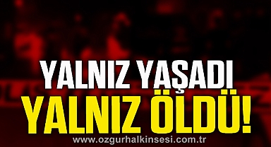 YALNIZ YAŞADI YALNIZ ÖLDÜ