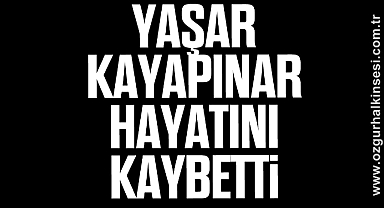 Yaşar Kayapınar hayatını kaybetti