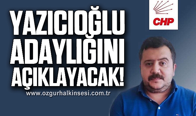 Yazıcıoğlu, Adaylığını Açıklayacak!