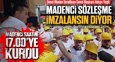 YEŞİL: “MADENCİ SÖZLEŞME İMZALANSIN DİYOR”