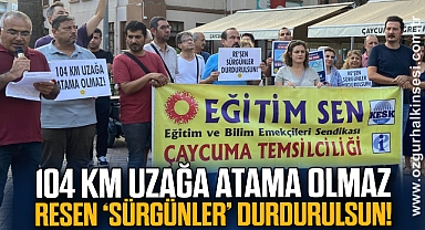 104 km uzağa atama olmaz, resen ‘sürgünler’ durdurulsun!
