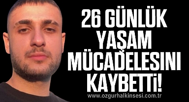 26 Günlük Yaşam Mücadelesini Kaybetti!