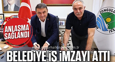 ANLAŞMA SAĞLANDI: BELEDİYE İŞ İMZAYI ATTI