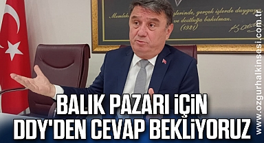 BALIK PAZARI İÇİN DDY'DEN CEVAP BEKLİYORUZ 