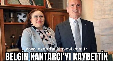BELGİN KANTARCI’YI KAYBETTİK