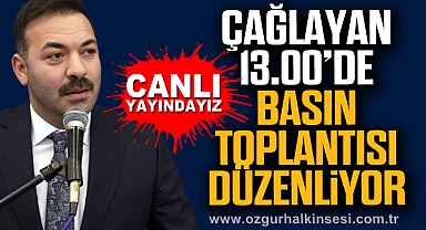 ÇAĞLAYAN 13.00’DE BASIN TOPLANTISI DÜZENLİYOR