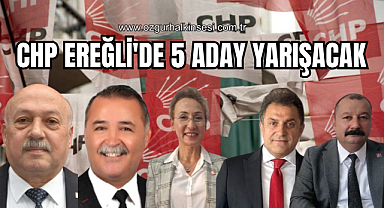 CHP EREĞLİ'DE 5 ADAY YARIŞACAK