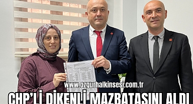 CHP’Lİ DİKENLİ MAZBATASINI ALDI