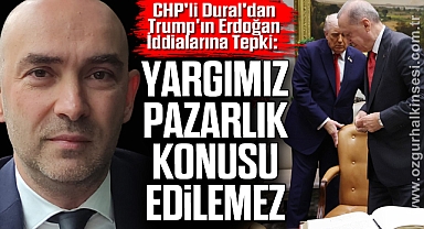CHP'li Dural'dan Trump'ın Erdoğan İddialarına Tepki: 