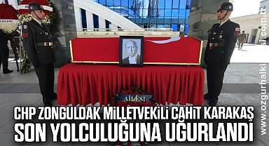 CHP Zonguldak Milletvekili Cahit Karakaş son yolculuğuna uğurlandı