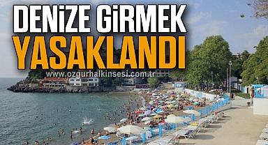 DENİZE GİRMEK YASAKLANDI 